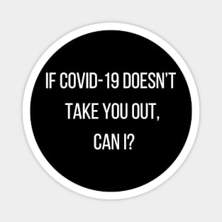 If COVID-19 Doesn't Take You Out, Can I? Magnet